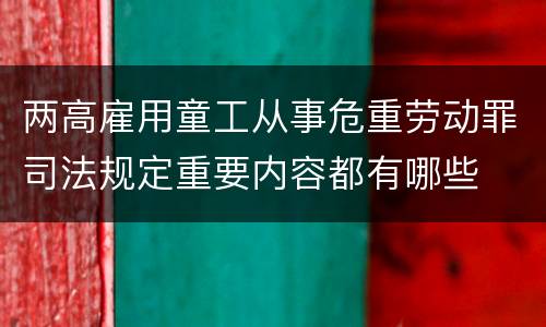 两高雇用童工从事危重劳动罪司法规定重要内容都有哪些
