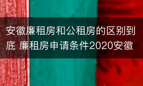 安徽廉租房和公租房的区别到底 廉租房申请条件2020安徽