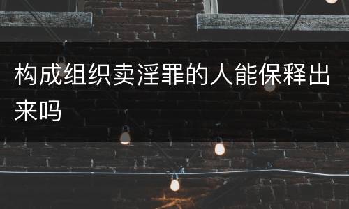 构成组织卖淫罪的人能保释出来吗
