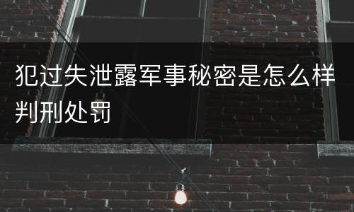 犯过失泄露军事秘密是怎么样判刑处罚