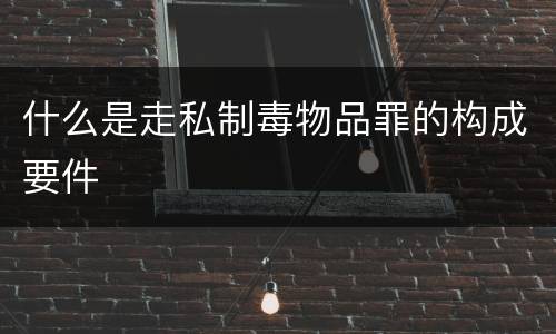 什么是走私制毒物品罪的构成要件