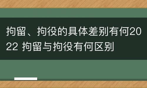 拘留、拘役的具体差别有何2022 拘留与拘役有何区别