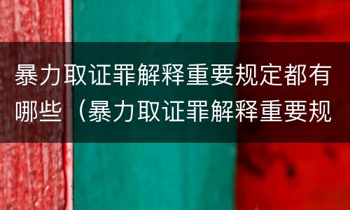 暴力取证罪解释重要规定都有哪些（暴力取证罪解释重要规定都有哪些案件）