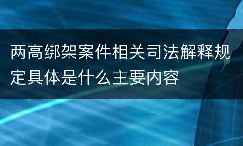 两高绑架案件相关司法解释规定具体是什么主要内容