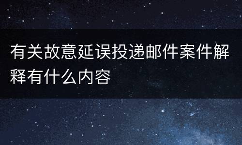 有关故意延误投递邮件案件解释有什么内容