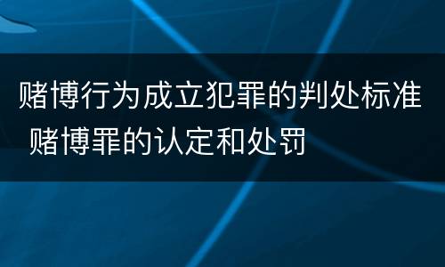赌博行为成立犯罪的判处标准 赌博罪的认定和处罚