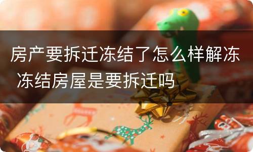 房产要拆迁冻结了怎么样解冻 冻结房屋是要拆迁吗