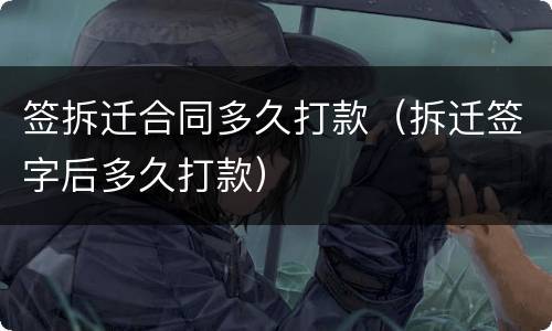 签拆迁合同多久打款（拆迁签字后多久打款）