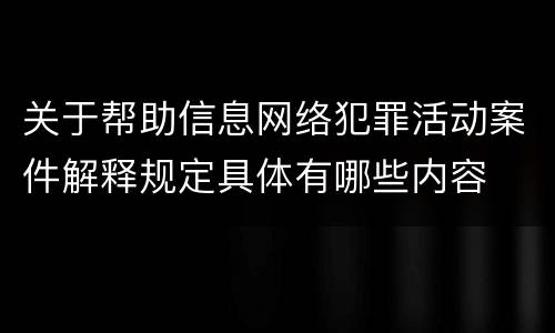 关于帮助信息网络犯罪活动案件解释规定具体有哪些内容
