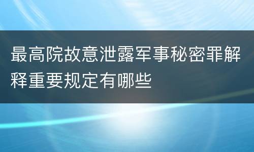 最高院故意泄露军事秘密罪解释重要规定有哪些