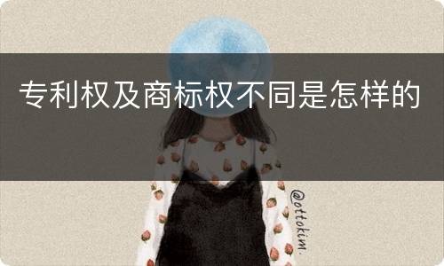 专利权及商标权不同是怎样的