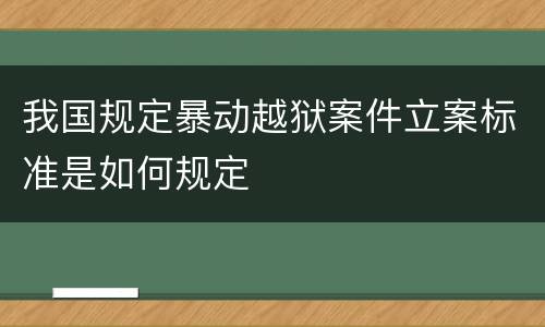我国规定暴动越狱案件立案标准是如何规定