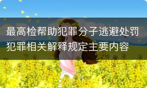最高检帮助犯罪分子逃避处罚犯罪相关解释规定主要内容