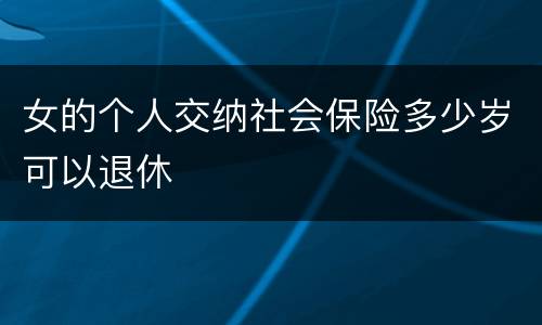 女的个人交纳社会保险多少岁可以退休
