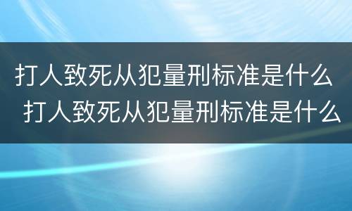 打人致死从犯量刑标准是什么 打人致死从犯量刑标准是什么意思