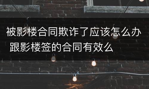 被影楼合同欺诈了应该怎么办 跟影楼签的合同有效么