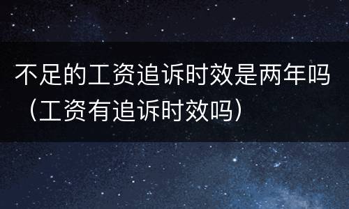 不足的工资追诉时效是两年吗（工资有追诉时效吗）