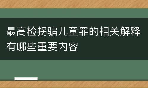 最高检拐骗儿童罪的相关解释有哪些重要内容