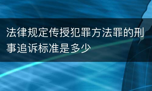 法律规定传授犯罪方法罪的刑事追诉标准是多少