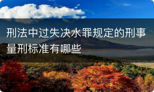 刑法中过失决水罪规定的刑事量刑标准有哪些