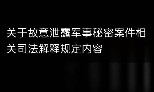 关于故意泄露军事秘密案件相关司法解释规定内容