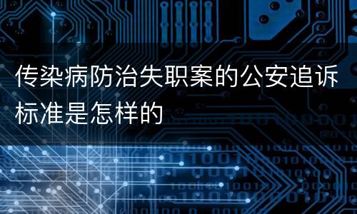 传染病防治失职案的公安追诉标准是怎样的