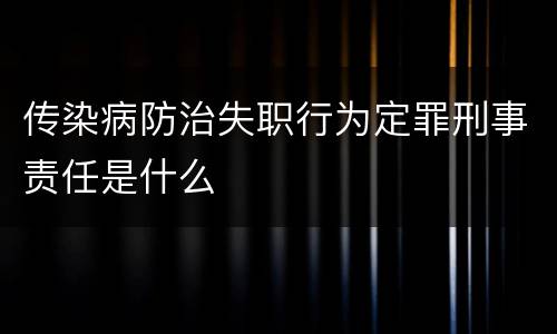 传染病防治失职行为定罪刑事责任是什么