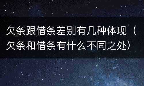 欠条跟借条差别有几种体现（欠条和借条有什么不同之处）