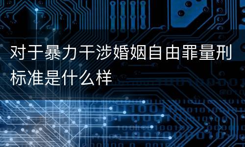 对于暴力干涉婚姻自由罪量刑标准是什么样