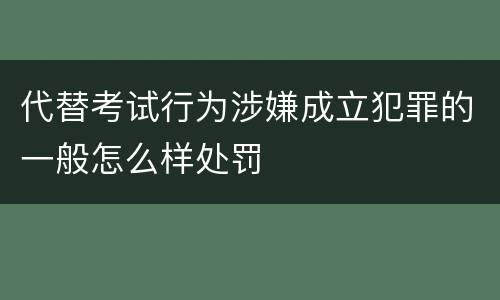 代替考试行为涉嫌成立犯罪的一般怎么样处罚