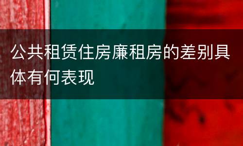 公共租赁住房廉租房的差别具体有何表现