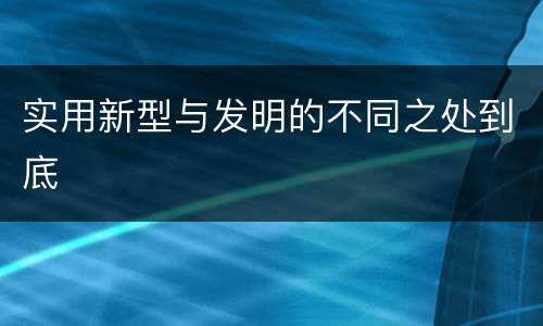实用新型与发明的不同之处到底