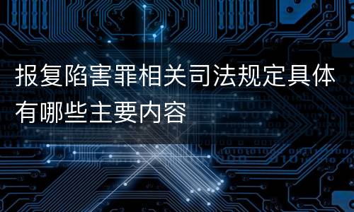 报复陷害罪相关司法规定具体有哪些主要内容