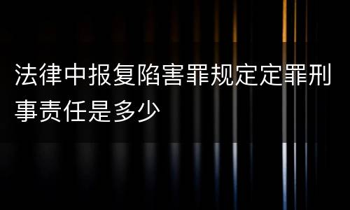 法律中报复陷害罪规定定罪刑事责任是多少