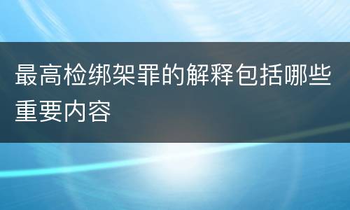 最高检绑架罪的解释包括哪些重要内容
