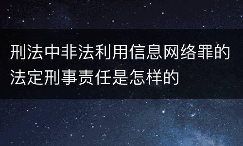 刑法中非法利用信息网络罪的法定刑事责任是怎样的