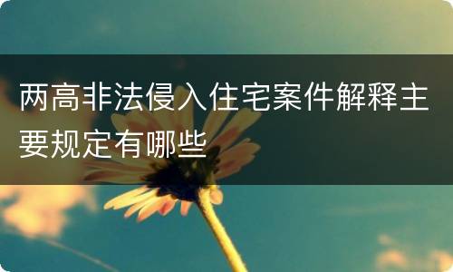 两高非法侵入住宅案件解释主要规定有哪些