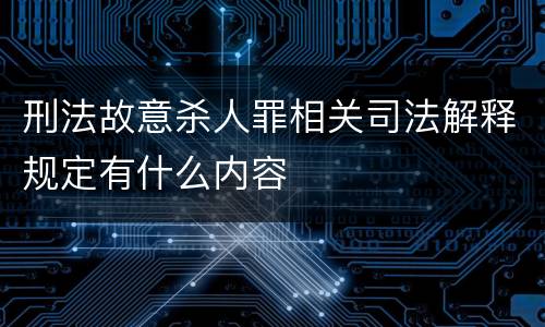 刑法故意杀人罪相关司法解释规定有什么内容