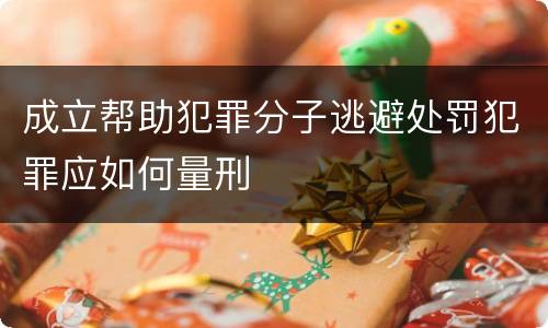 成立帮助犯罪分子逃避处罚犯罪应如何量刑