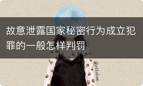 故意泄露国家秘密行为成立犯罪的一般怎样判罚
