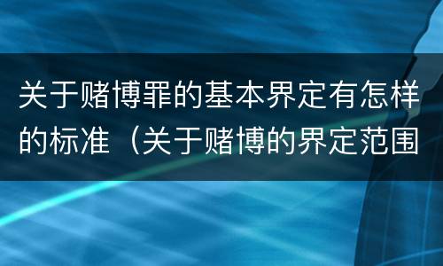 关于赌博罪的基本界定有怎样的标准（关于赌博的界定范围）