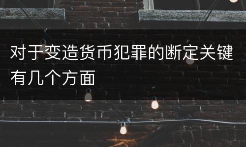 对于变造货币犯罪的断定关键有几个方面