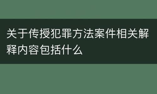 关于传授犯罪方法案件相关解释内容包括什么