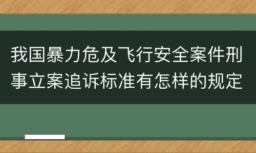 我国暴力危及飞行安全案件刑事立案追诉标准有怎样的规定