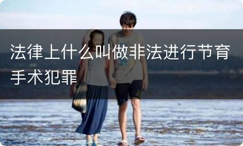 法律上什么叫做非法进行节育手术犯罪