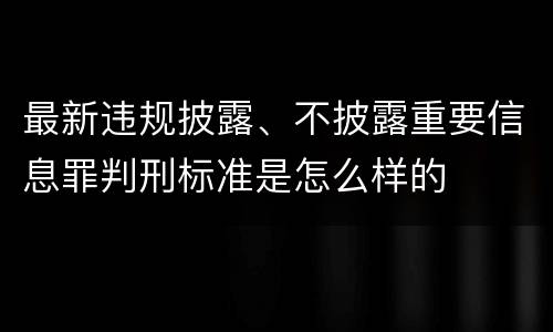 最新违规披露、不披露重要信息罪判刑标准是怎么样的