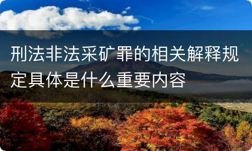刑法非法采矿罪的相关解释规定具体是什么重要内容