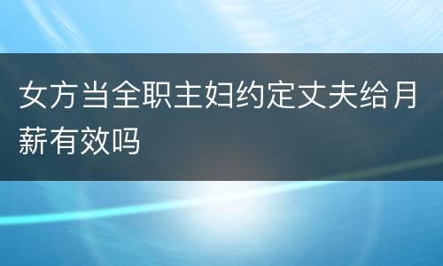 女方当全职主妇约定丈夫给月薪有效吗