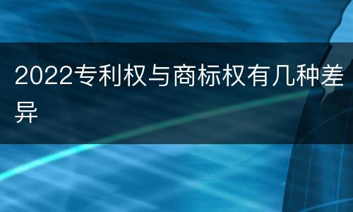 2022专利权与商标权有几种差异