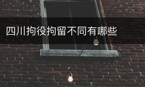 四川拘役拘留不同有哪些